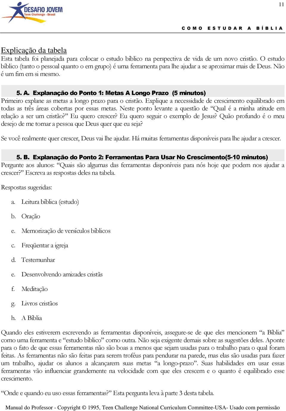 Explanação do Ponto 1: Metas A Longo Prazo (5 minutos) Primeiro explane as metas a longo prazo para o cristão.