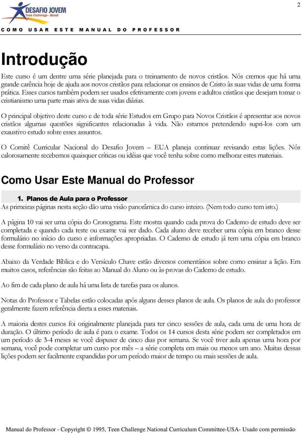 Esses cursos também podem ser usados efetivamente com jovens e adultos cristãos que desejam tornar o cristianismo uma parte mais ativa de suas vidas diárias.