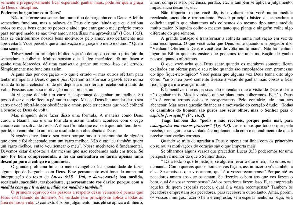 nada disso me aproveitará (I Cor. 13:3). Mas se distribuirmos nossos bens motivados pelo amor, isso certamente nos aproveitará. Você percebe que a motivação é a graça e o meio é o amor?