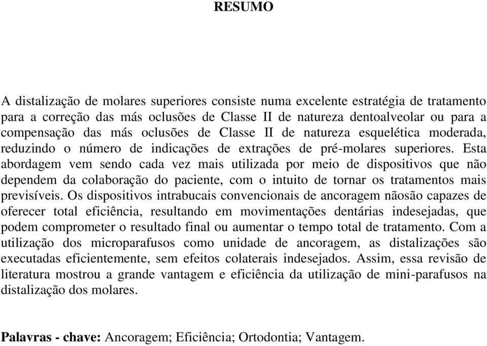 Esta abordagem vem sendo cada vez mais utilizada por meio de dispositivos que não dependem da colaboração do paciente, com o intuito de tornar os tratamentos mais previsíveis.