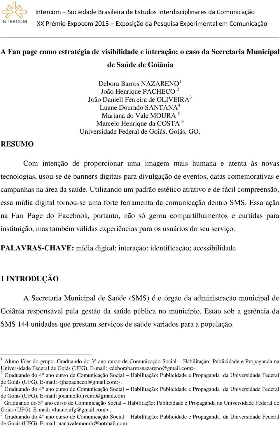 Com intenção de proporcionar uma imagem mais humana e atenta às novas tecnologias, usou-se de banners digitais para divulgação de eventos, datas comemorativas e campanhas na área da saúde.