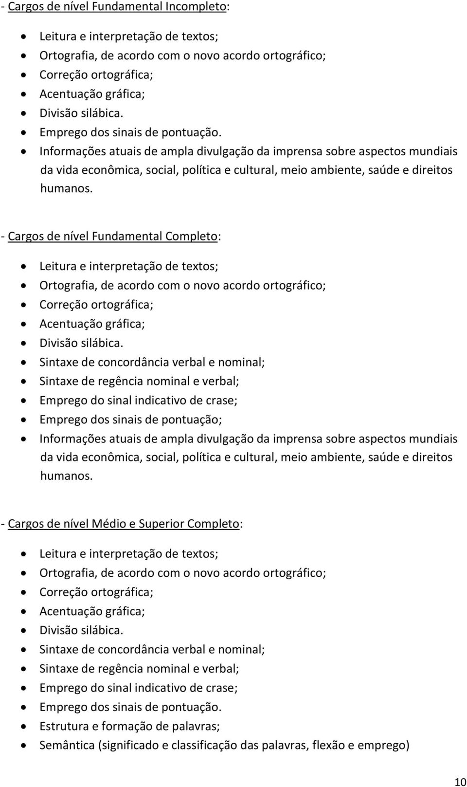 - s de nível Fundamental Completo: Leitura e interpretação de textos; Ortografia, de acordo com o novo acordo ortográfico; Correção ortográfica; Acentuação gráfica; Divisão silábica.