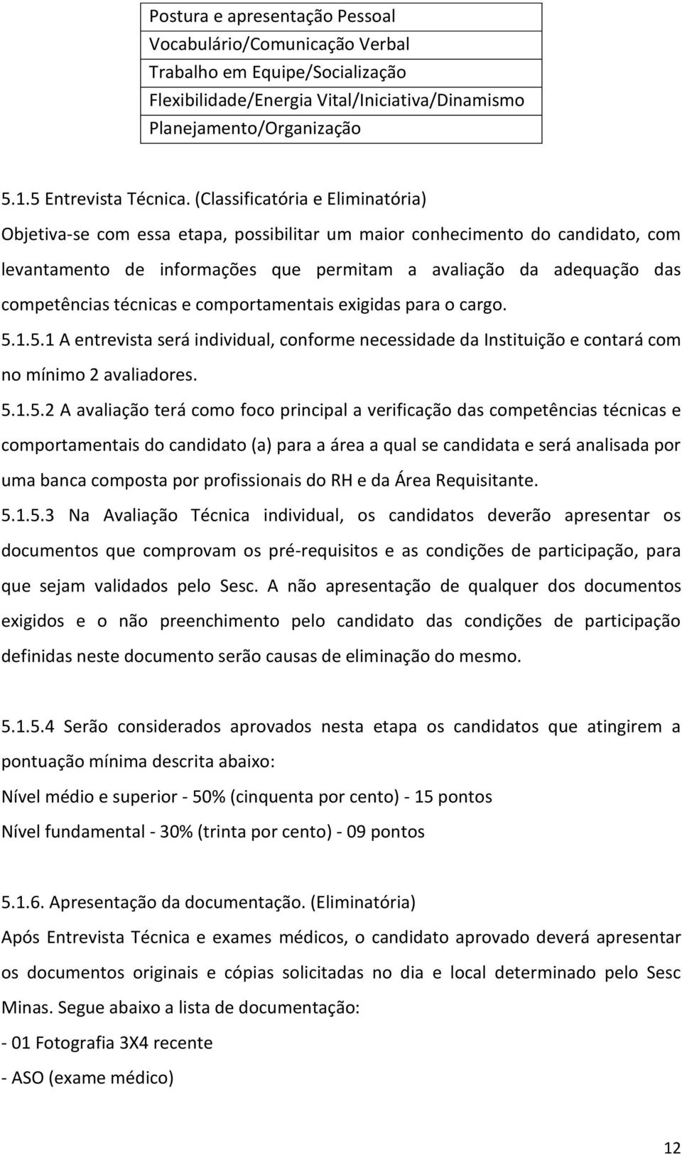 técnicas e comportamentais exigidas para o cargo. 5.