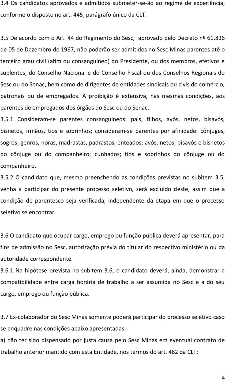 836 de 05 de Dezembro de 1967, não poderão ser admitidos no Sesc Minas parentes até o terceiro grau civil (afim ou consanguíneo) do Presidente, ou dos membros, efetivos e suplentes, do Conselho