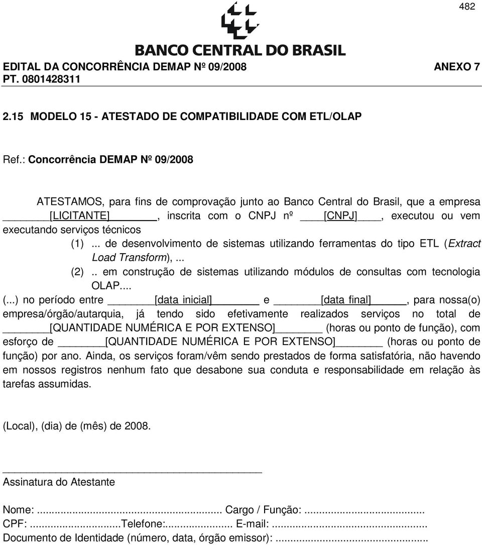 sido efetivamente realizados serviços no total de [QUANTIDADE NUMÉRICA E POR EXTENSO] (horas ou ponto de função), com esforço de [QUANTIDADE NUMÉRICA E POR EXTENSO] (horas ou ponto de função)