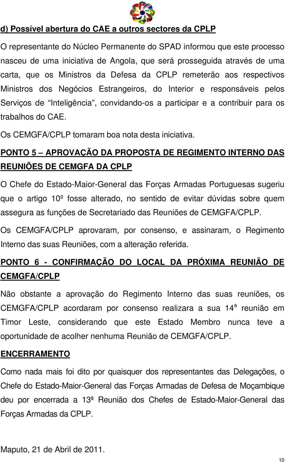 contribuir para os trabalhos do CAE. Os CEMGFA/CPLP tomaram boa nota desta iniciativa.