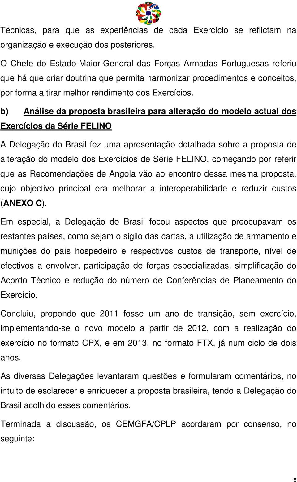 b) Análise da proposta brasileira para alteração do modelo actual dos Exercícios da Série FELINO A Delegação do Brasil fez uma apresentação detalhada sobre a proposta de alteração do modelo dos