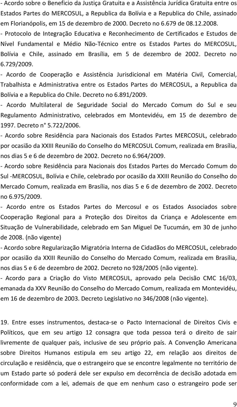 Protocolo de Integração Educativa e Reconhecimento de Certificados e Estudos de Nível Fundamental e Médio Não Técnico entre os Estados Partes do MERCOSUL, Bolívia e Chile, assinado em Brasília, em 5