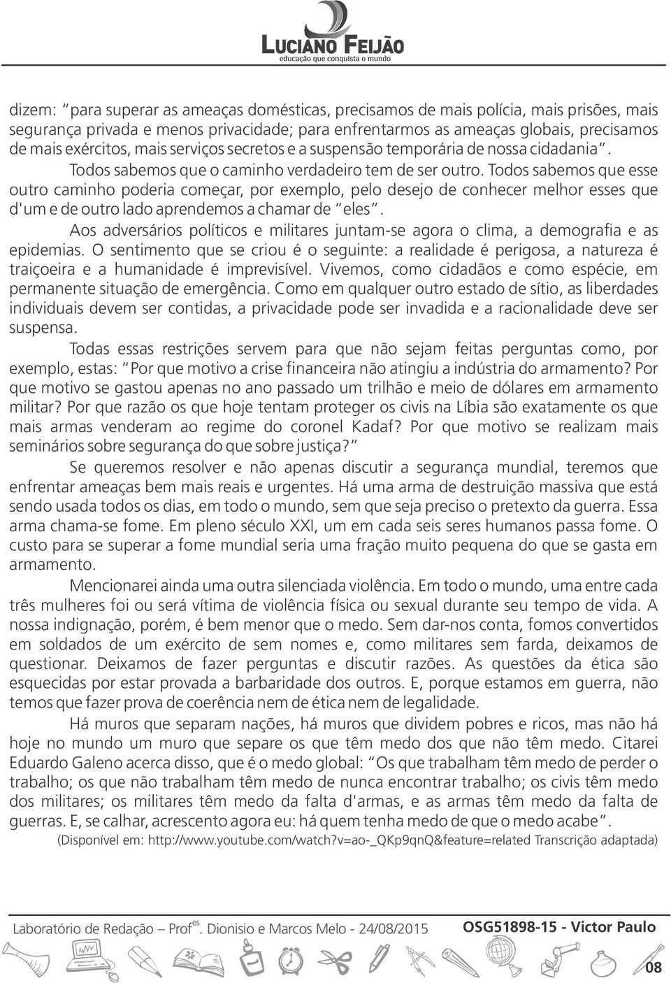 Todos sabemos que se outro caminho poderia começar, por exemplo, pelo dejo de conhecer melhor s que d'um e de outro lado aprendemos a chamar de el.