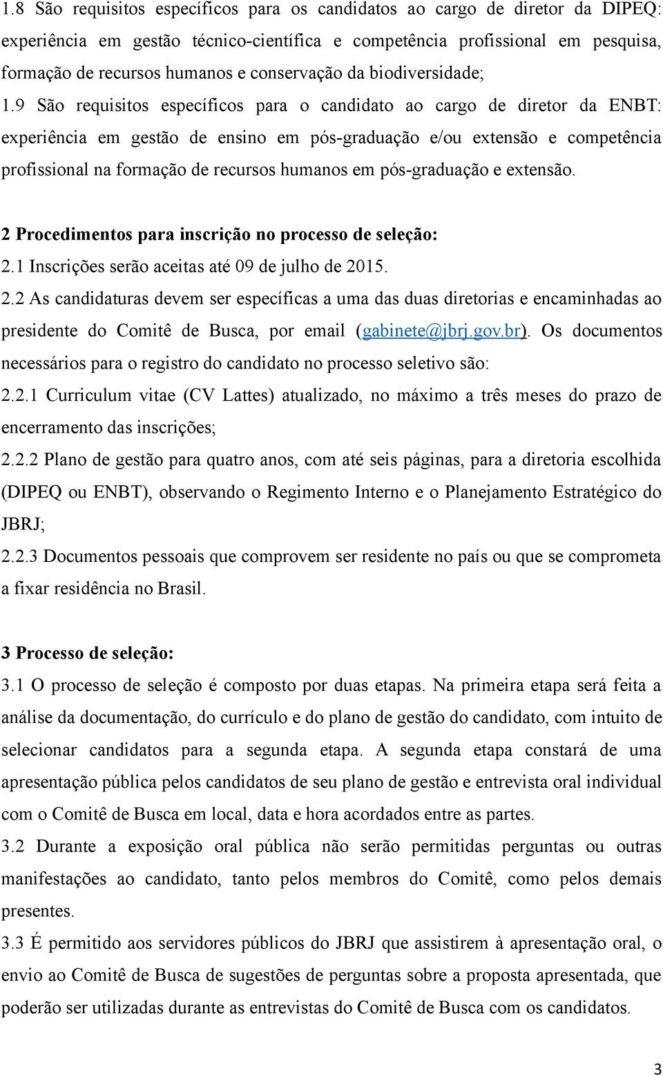 9 São requisitos específicos para o candidato ao cargo de diretor da ENBT: experiência em gestão de ensino em pós-graduação e/ou extensão e competência profissional na formação de recursos humanos em