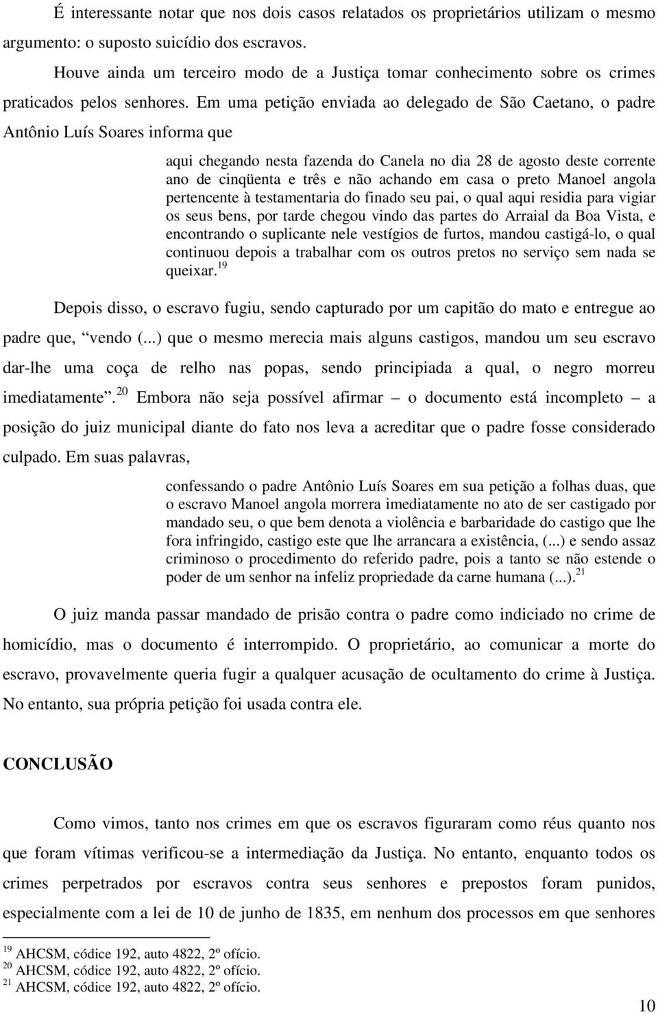 Em uma petição enviada ao delegado de São Caetano, o padre Antônio Luís Soares informa que aqui chegando nesta fazenda do Canela no dia 28 de agosto deste corrente ano de cinqüenta e três e não