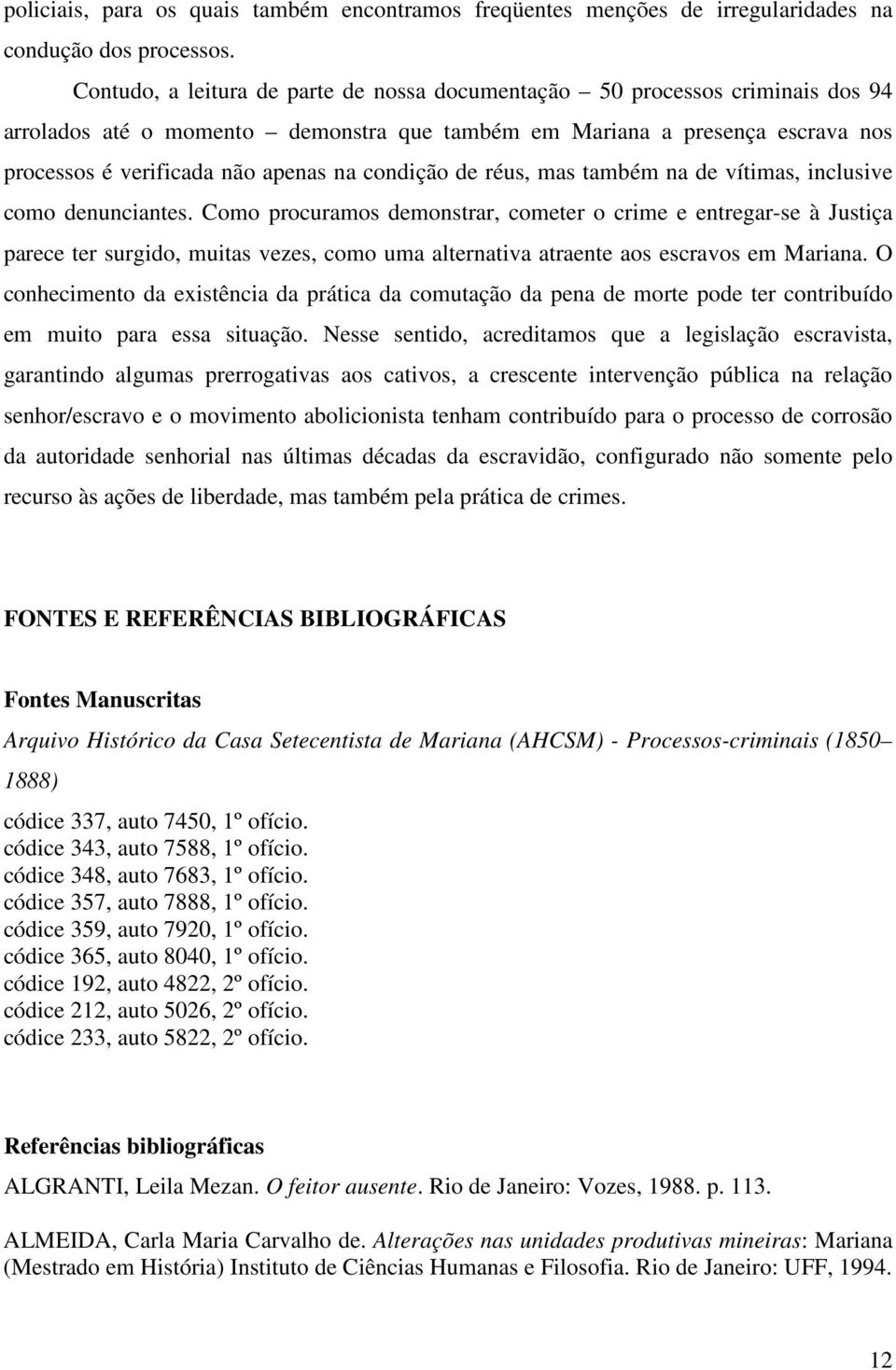 condição de réus, mas também na de vítimas, inclusive como denunciantes.