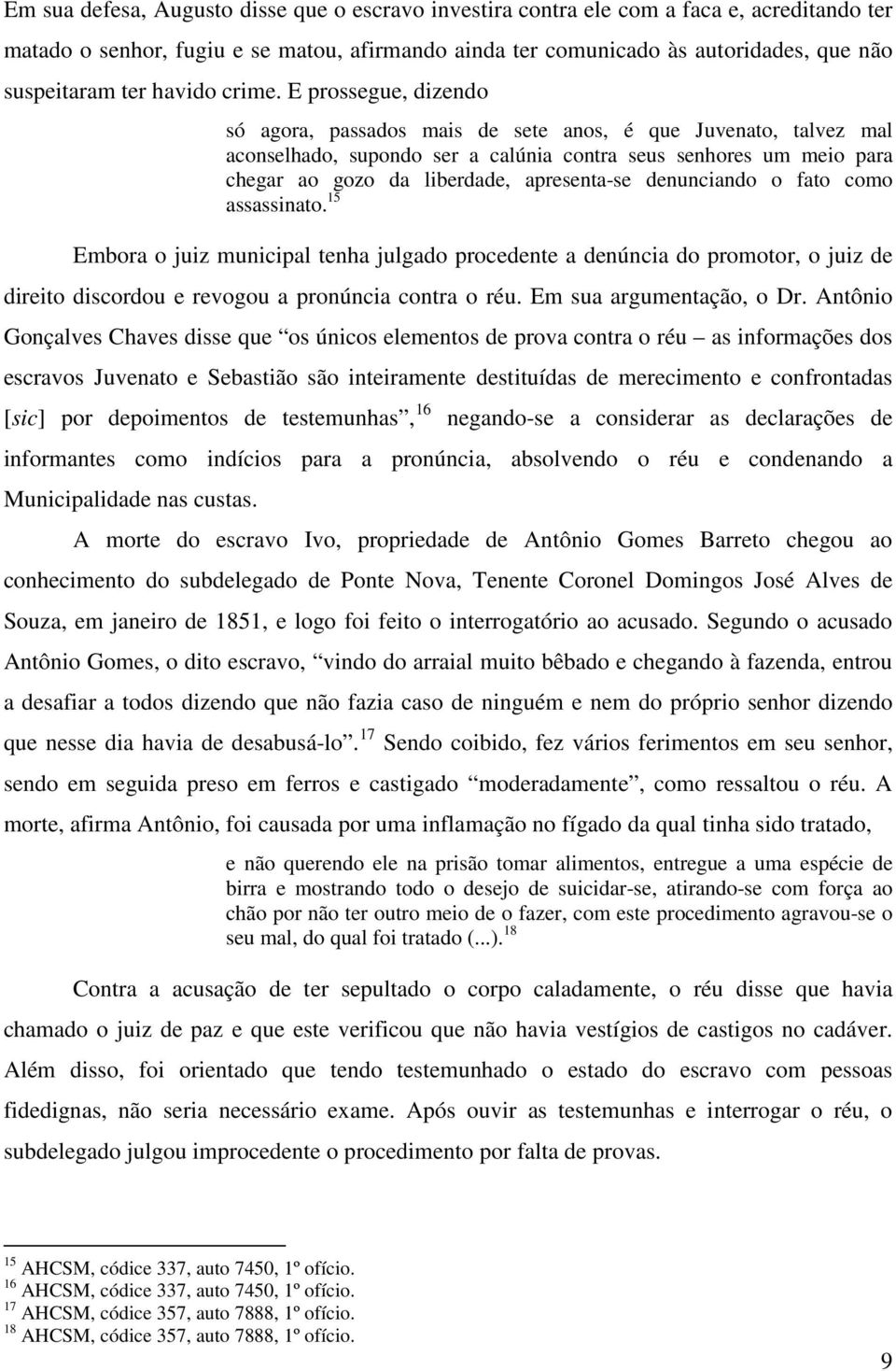 E prossegue, dizendo só agora, passados mais de sete anos, é que Juvenato, talvez mal aconselhado, supondo ser a calúnia contra seus senhores um meio para chegar ao gozo da liberdade, apresenta-se