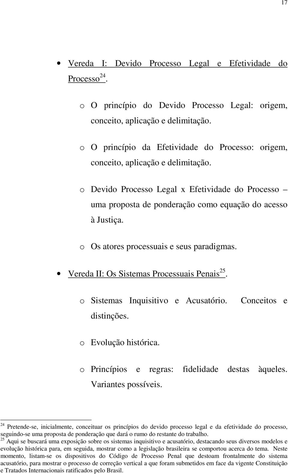 o Os atores processuais e seus paradigmas. Vereda II: Os Sistemas Processuais Penais 25. o Sistemas Inquisitivo e Acusatório. distinções. Conceitos e o Evolução histórica.