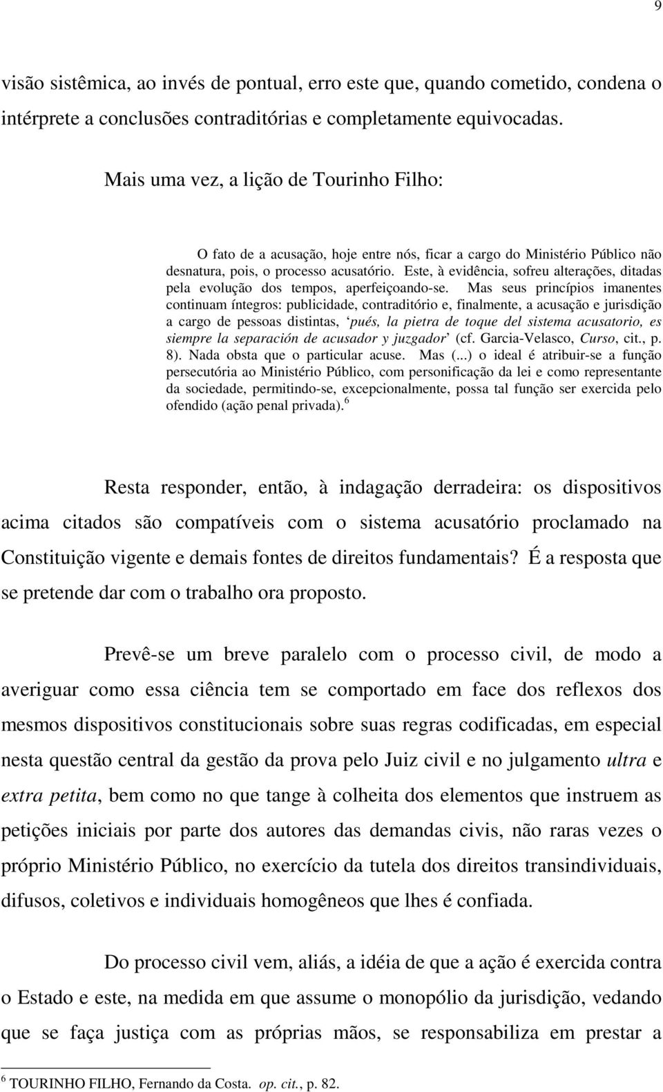 Este, à evidência, sofreu alterações, ditadas pela evolução dos tempos, aperfeiçoando-se.