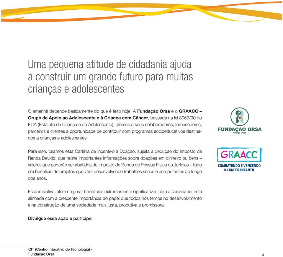 parceiros e clientes a oportunidade de contribuir com programas socioeducativos destinados a crianças e adolescentes.