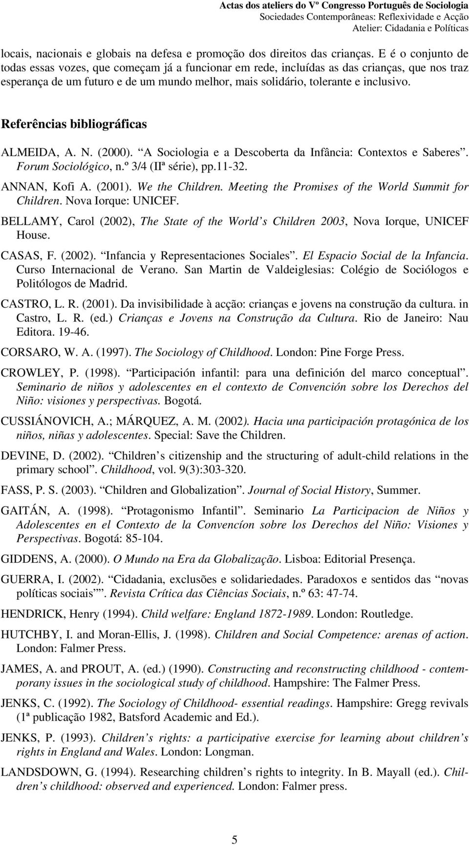 Referências bibliográficas ALMEIDA, A. N. (2000). A Sociologia e a Descoberta da Infância: Contextos e Saberes. Forum Sociológico, n.º 3/4 (IIª série), pp.11-32. ANNAN, Kofi A. (2001).