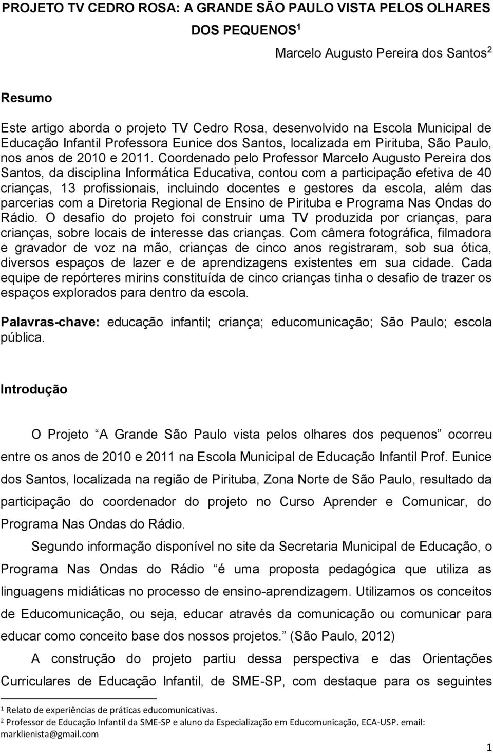 Coordenado pelo Professor Marcelo Augusto Pereira dos Santos, da disciplina Informática Educativa, contou com a participação efetiva de 40 crianças, 13 profissionais, incluindo docentes e gestores da