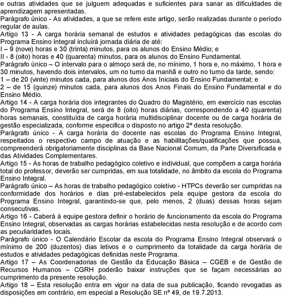 Artigo 13 - A carga horária semanal de estudos e atividades pedagógicas das escolas do Programa Ensino Integral incluirá jornada diária de até: I 9 (nove) horas e 30 (trinta) minutos, para os alunos