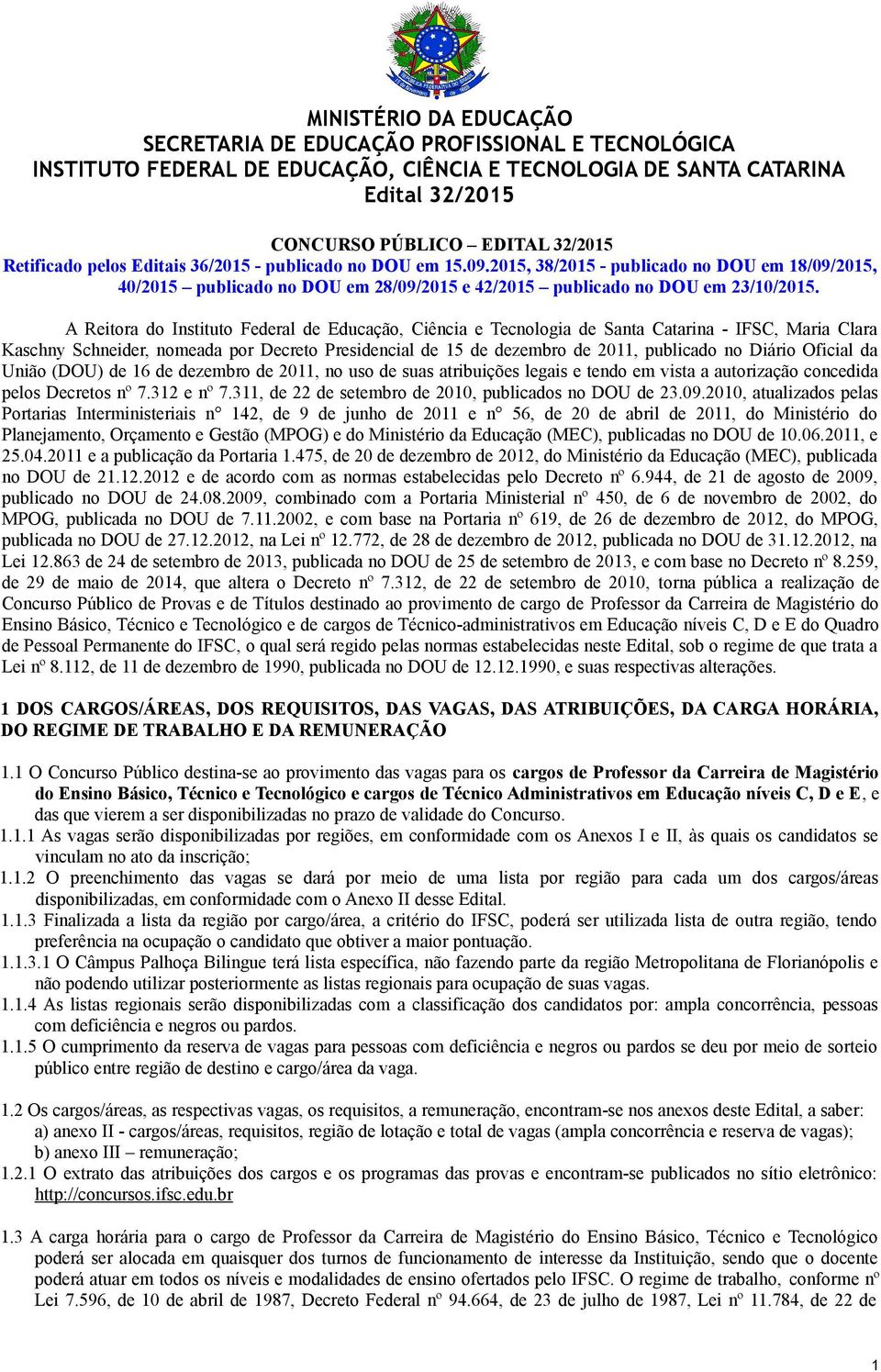 A Reitora do Instituto Federal de Educação, Ciência e Tecnologia de Santa Catarina - IFSC, Maria Clara Kaschny Schneider, nomeada por Decreto Presidencial de 15 de dezembro de 2011, publicado no