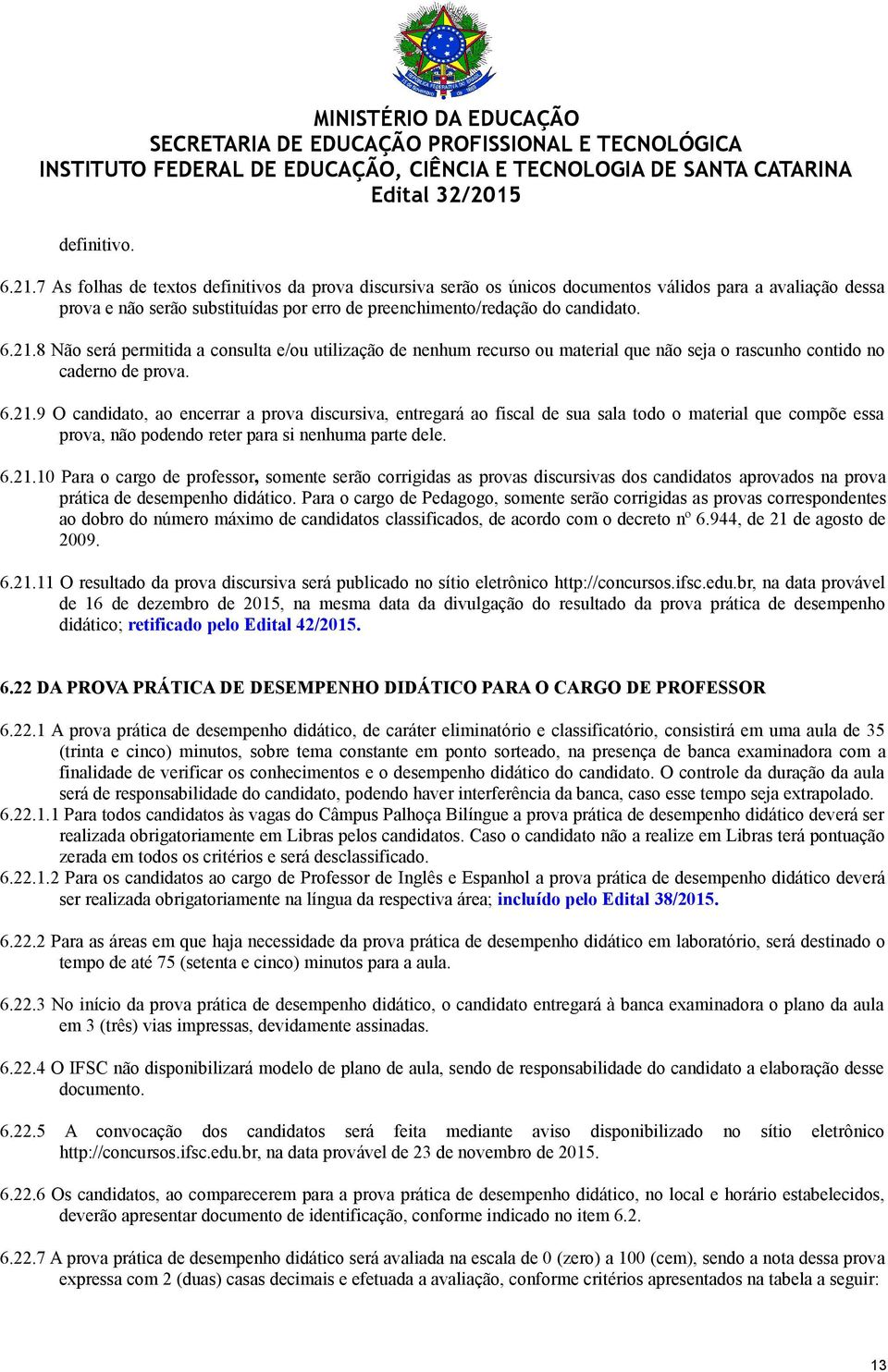 8 Não será permitida a consulta e/ou utilização de nenhum recurso ou material que não seja o rascunho contido no caderno de prova. 6.21.