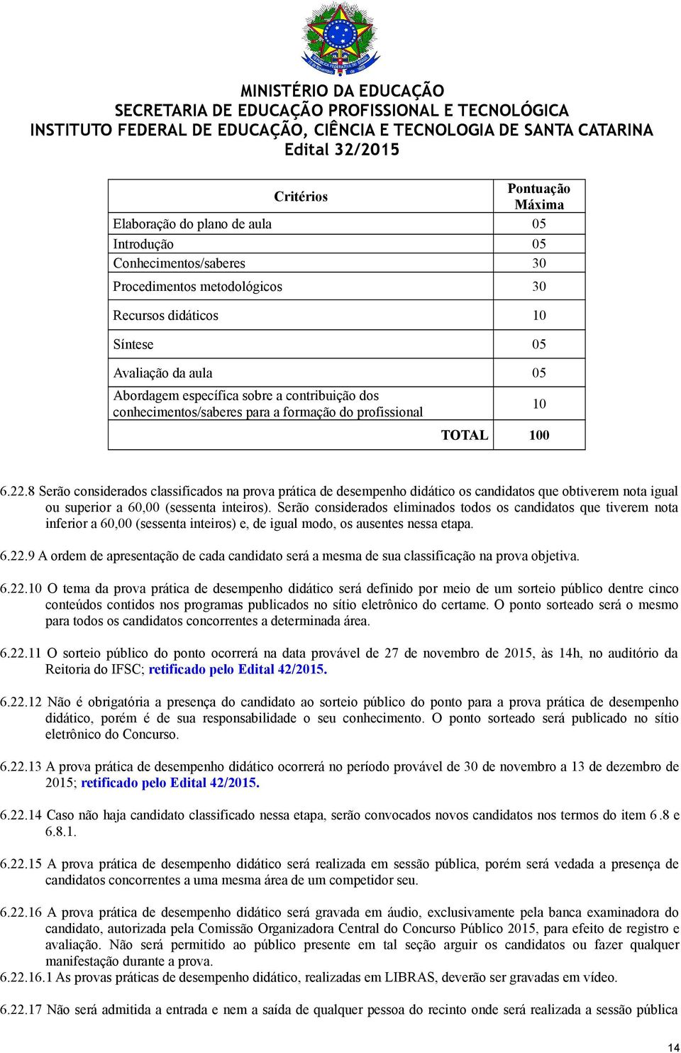 8 Serão considerados classificados na prova prática de desempenho didático os candidatos que obtiverem nota igual ou superior a 60,00 (sessenta inteiros).