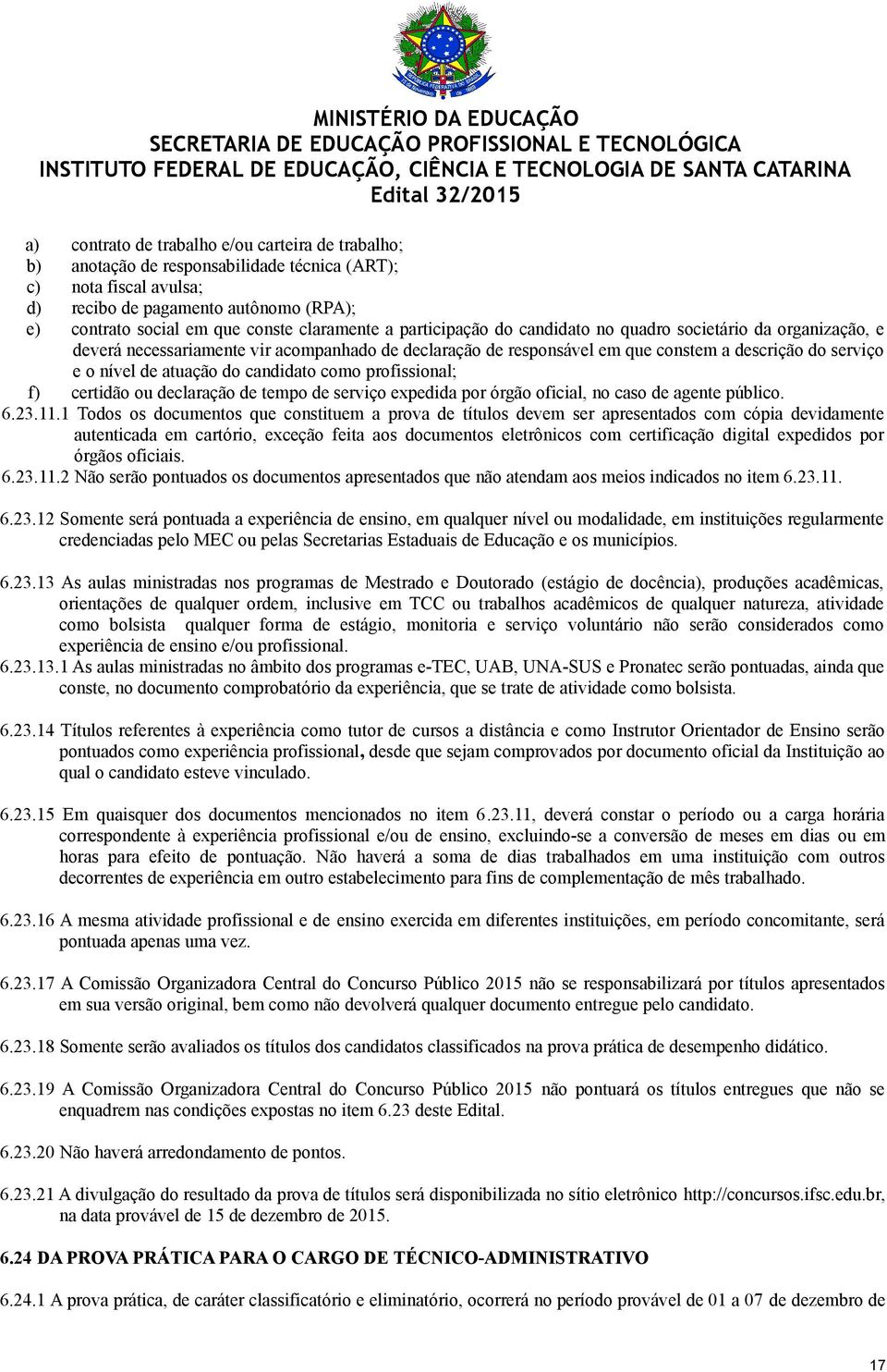 atuação do candidato como profissional; f) certidão ou declaração de tempo de serviço expedida por órgão oficial, no caso de agente público. 6.23.11.