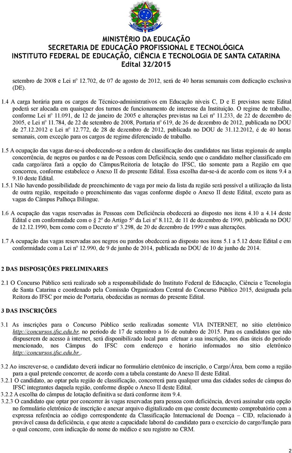 4 A carga horária para os cargos de Técnico-administrativos em Educação níveis C, D e E previstos neste Edital poderá ser alocada em quaisquer dos turnos de funcionamento de interesse da Instituição.