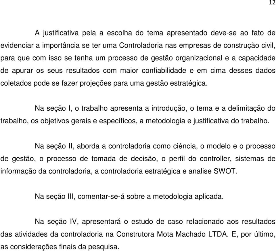 Na seção I, o trabalho apresenta a introdução, o tema e a delimitação do trabalho, os objetivos gerais e específicos, a metodologia e justificativa do trabalho.