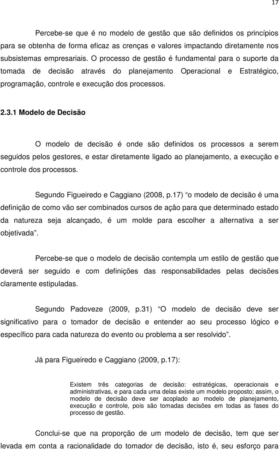 1 Modelo de Decisão O modelo de decisão é onde são definidos os processos a serem seguidos pelos gestores, e estar diretamente ligado ao planejamento, a execução e controle dos processos.