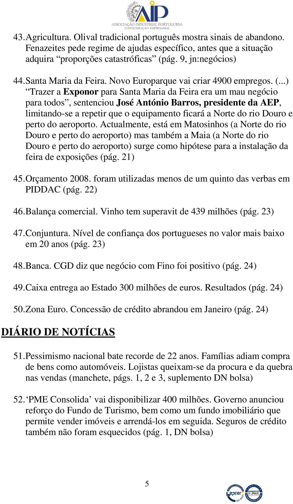 ..) Trazer a Exponor para Santa Maria da Feira era um mau negócio para todos, sentenciou José António Barros, presidente da AEP, limitando-se a repetir que o equipamento ficará a Norte do rio Douro e