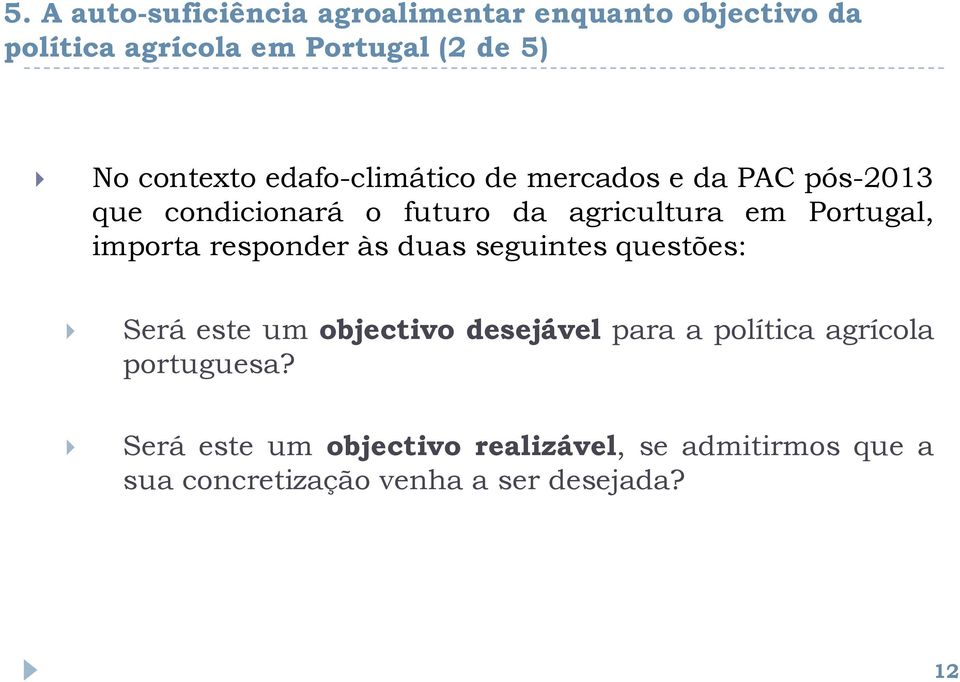 Portugal, importa responder às duas seguintes questões: Será este um objectivo desejável para a política