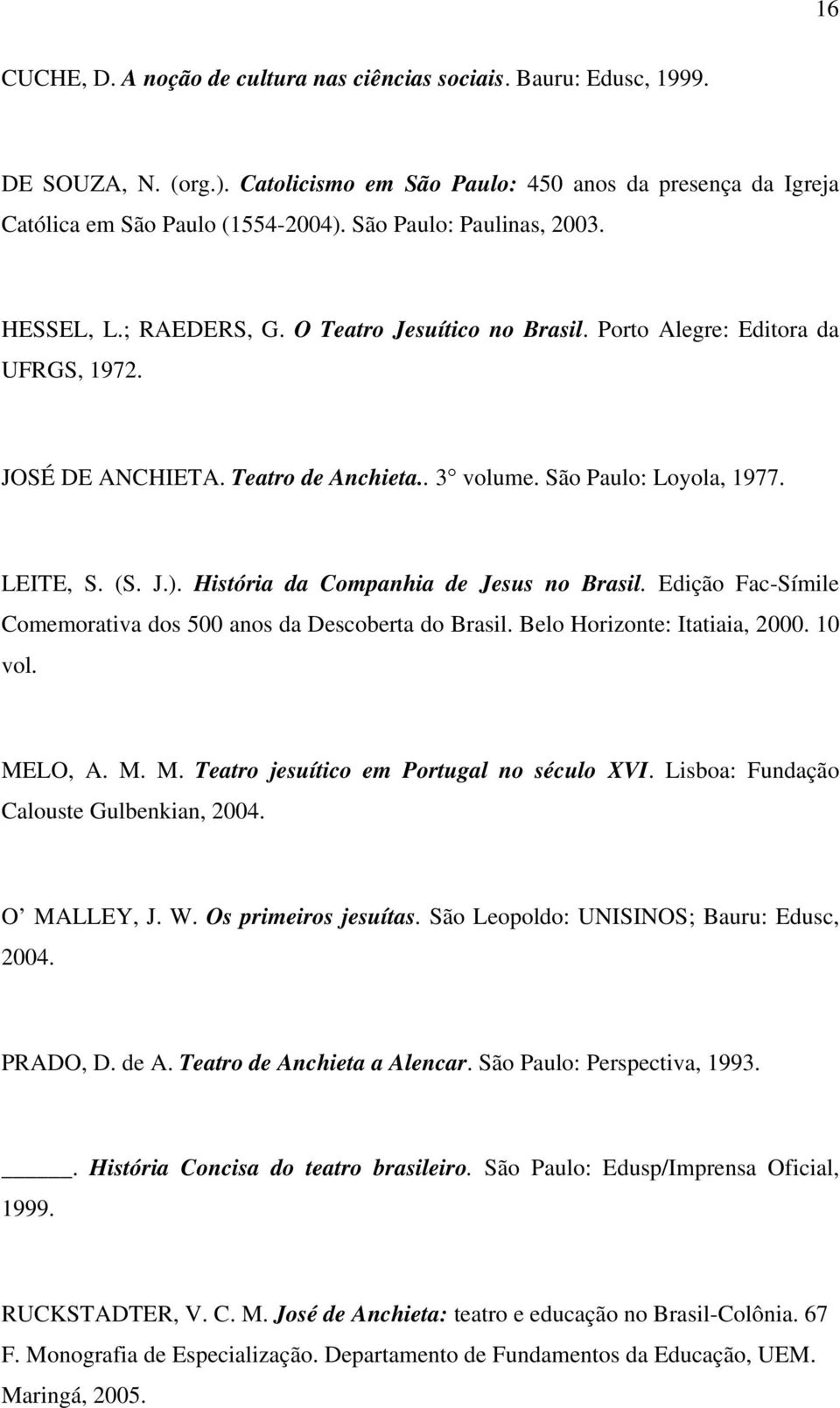 LEITE, S. (S. J.). História da Companhia de Jesus no Brasil. Edição Fac-Símile Comemorativa dos 500 anos da Descoberta do Brasil. Belo Horizonte: Itatiaia, 2000. 10 vol. ME