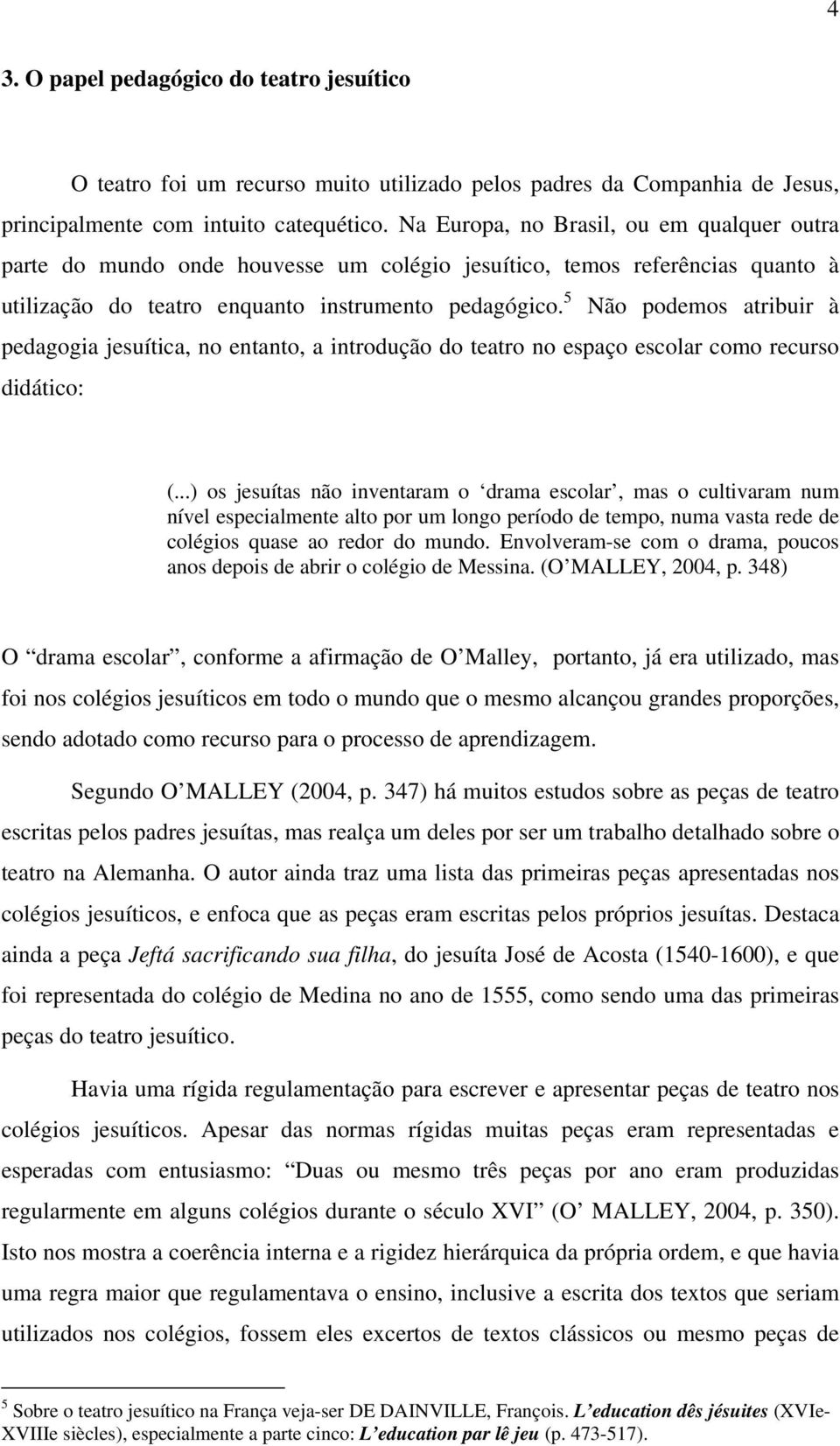 5 Não podemos atribuir à pedagogia jesuítica, no entanto, a introdução do teatro no espaço escolar como recurso didático: (.