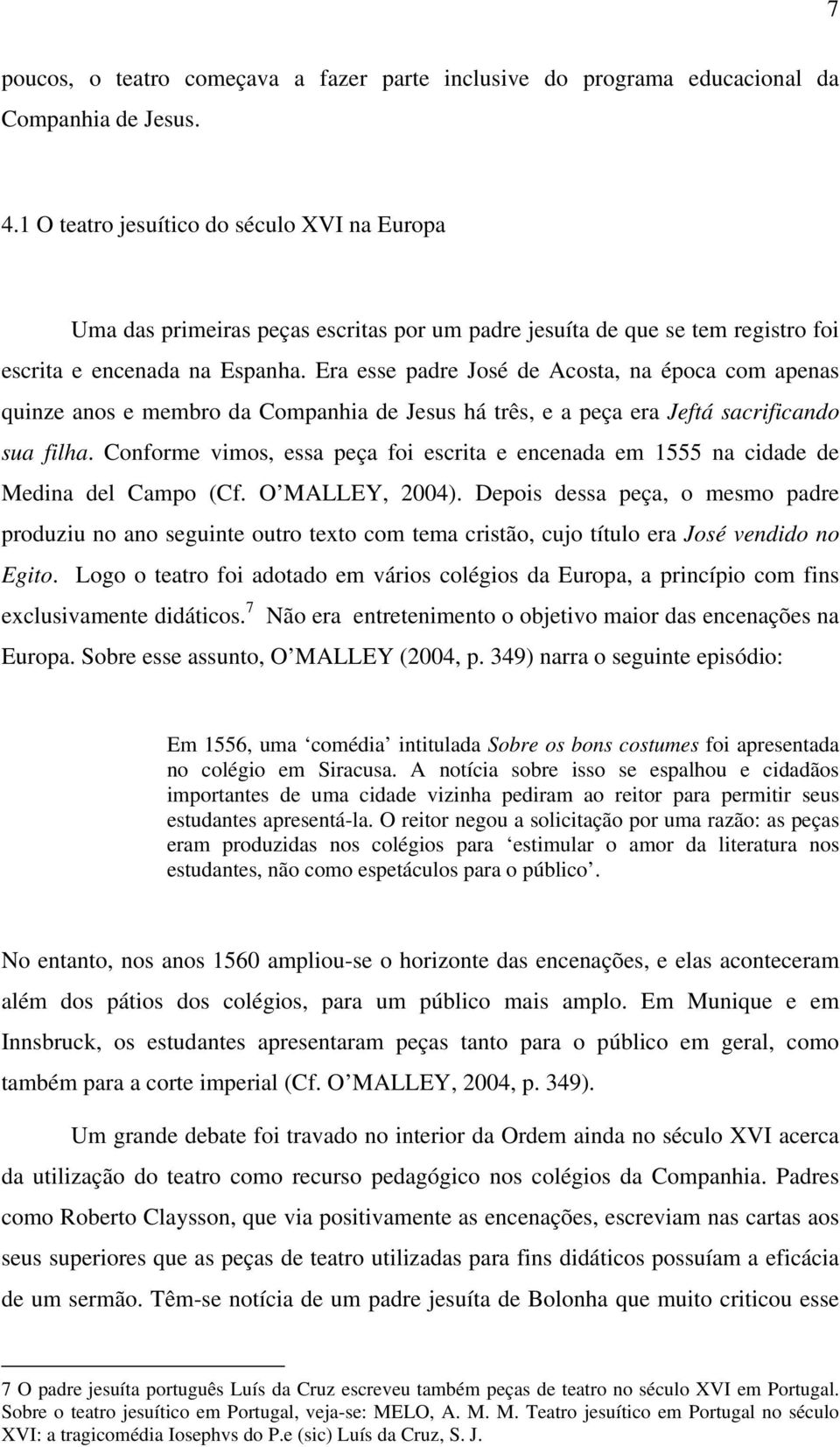 Era esse padre José de Acosta, na época com apenas quinze anos e membro da Companhia de Jesus há três, e a peça era Jeftá sacrificando sua filha.