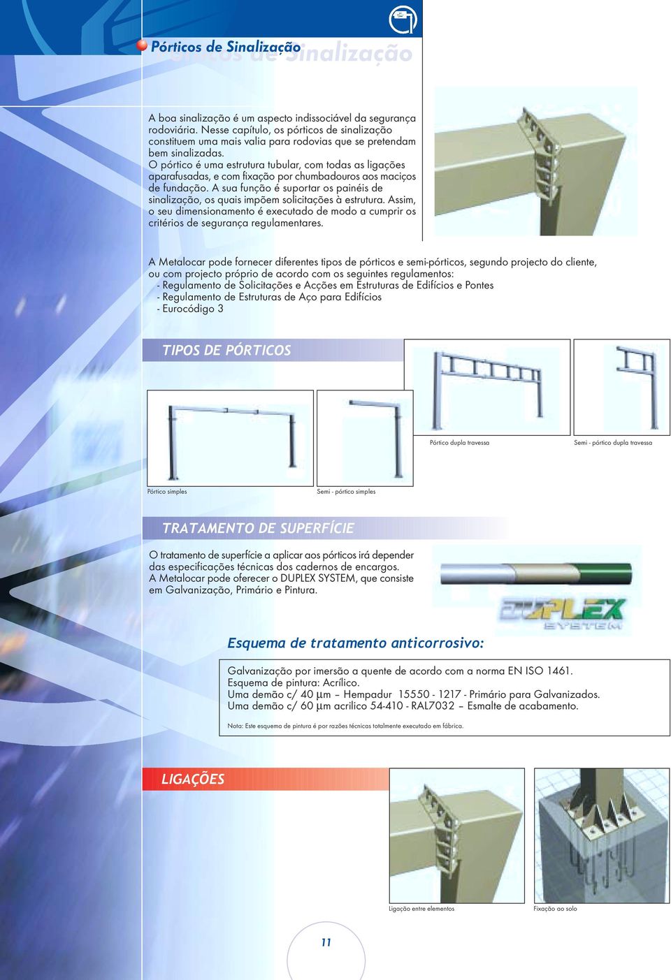 O pórtico é uma estrutura tubular, com todas as ligações aparafusadas, e com fixação por chumbadouros aos maciços de fundação.