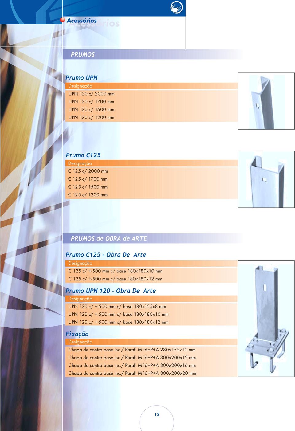 Designação UPN 120 c/ +-500 mm c/ base 180x155x8 mm UPN 120 c/ +-500 mm c/ base 180x180x10 mm UPN 120 c/ +-500 mm c/ base 180x180x12 mm Fixação Designação Chapa de contra base inc./ Paraf.