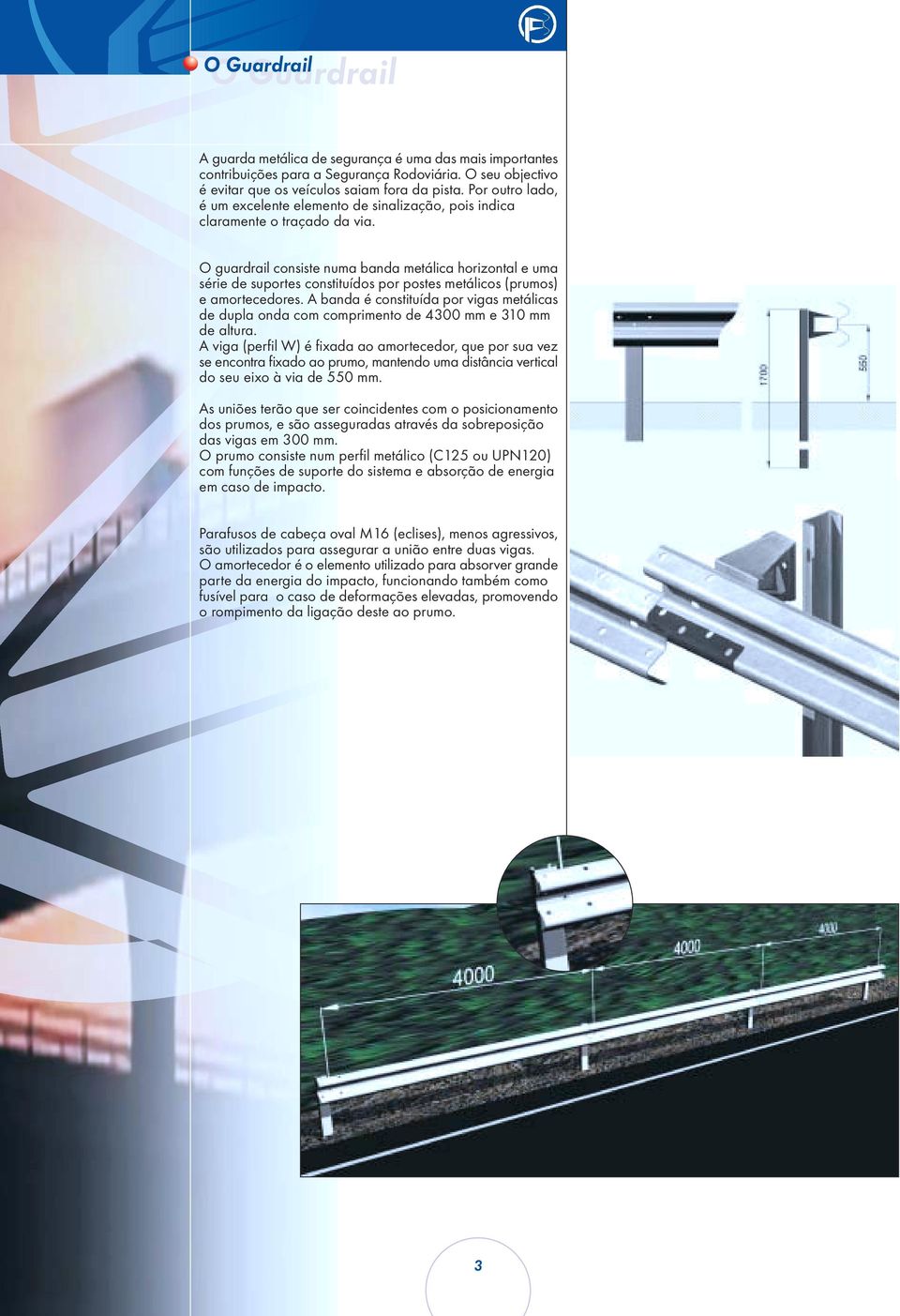 O guardrail consiste numa banda metálica horizontal e uma série de suportes constituídos por postes metálicos (prumos) e amortecedores.