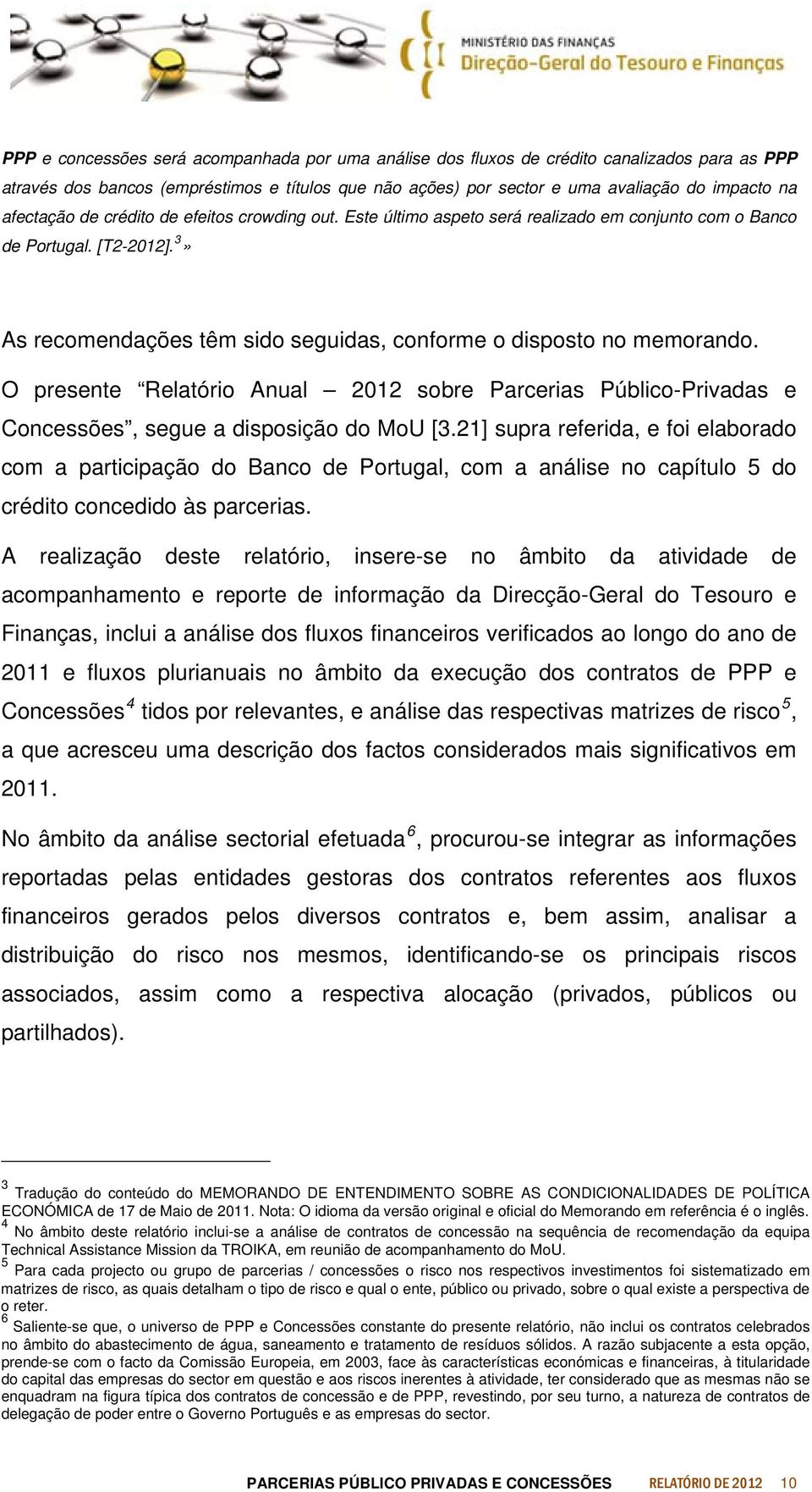 O presente Relatório Anual 2012 sobre Parcerias Público-Privadas e Concessões, segue a disposição do MoU [3.