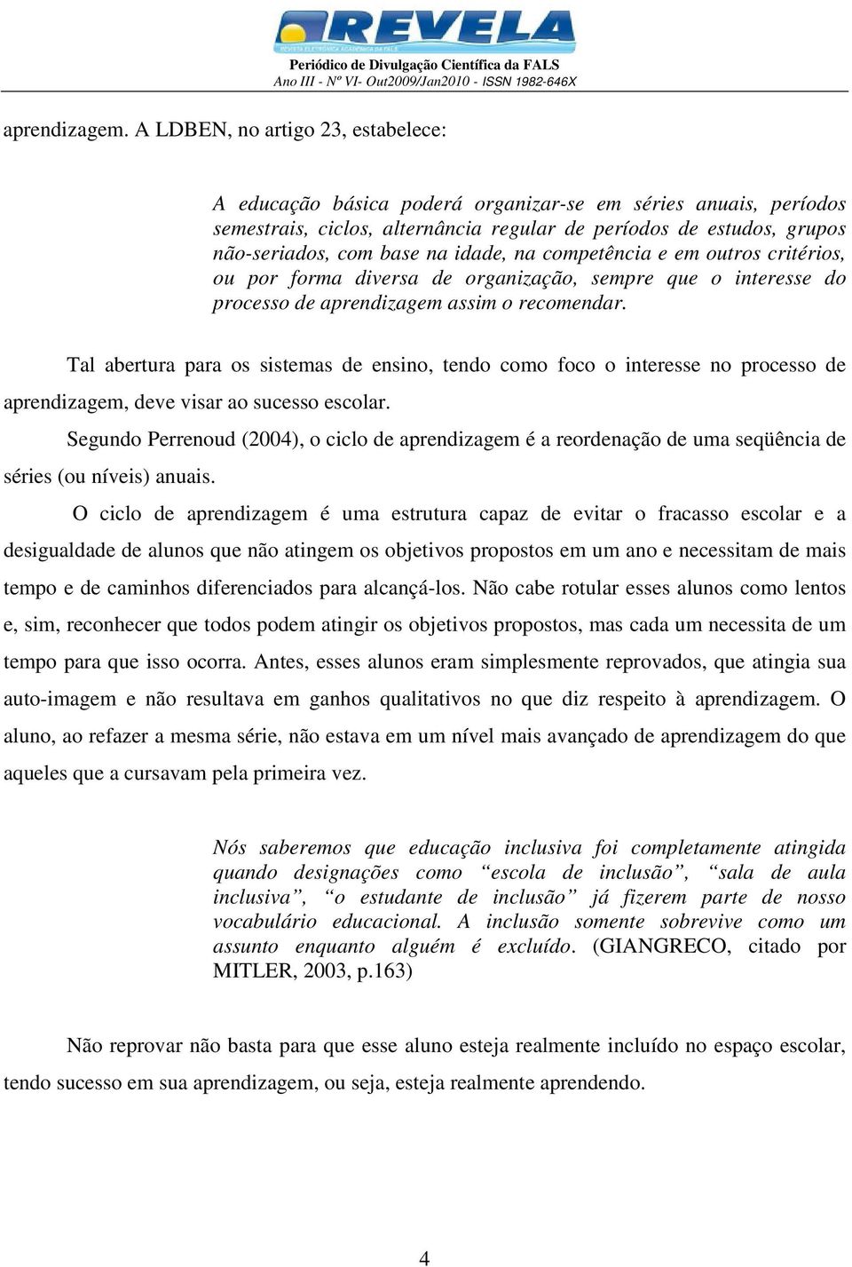 idade, na competência e em outros critérios, ou por forma diversa de organização, sempre que o interesse do processo de aprendizagem assim o recomendar.