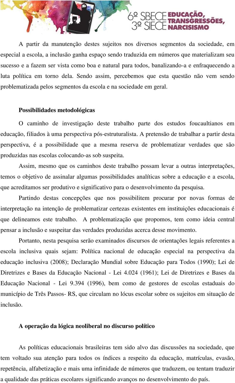 Sendo assim, percebemos que esta questão não vem sendo problematizada pelos segmentos da escola e na sociedade em geral.