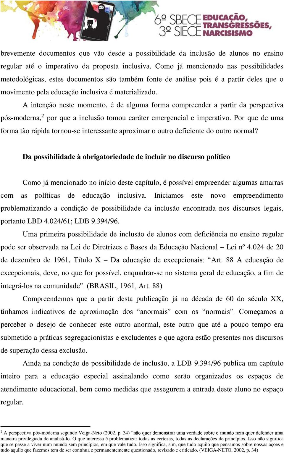 A intenção neste momento, é de alguma forma compreender a partir da perspectiva pós-moderna, 2 por que a inclusão tomou caráter emergencial e imperativo.