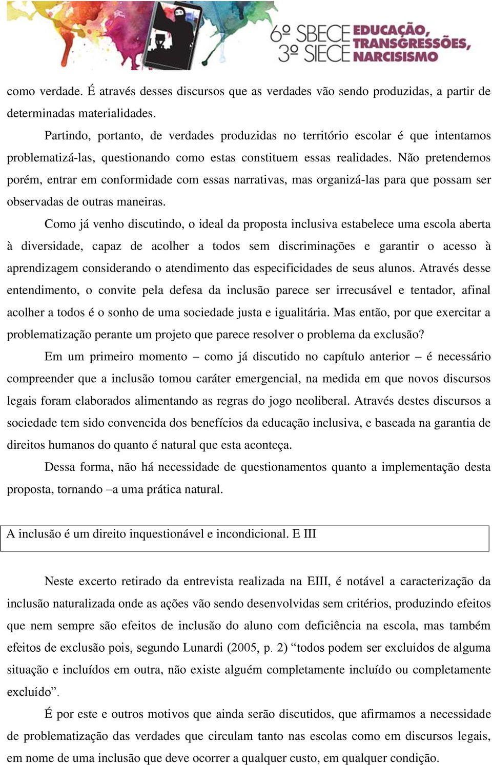 Não pretendemos porém, entrar em conformidade com essas narrativas, mas organizá-las para que possam ser observadas de outras maneiras.