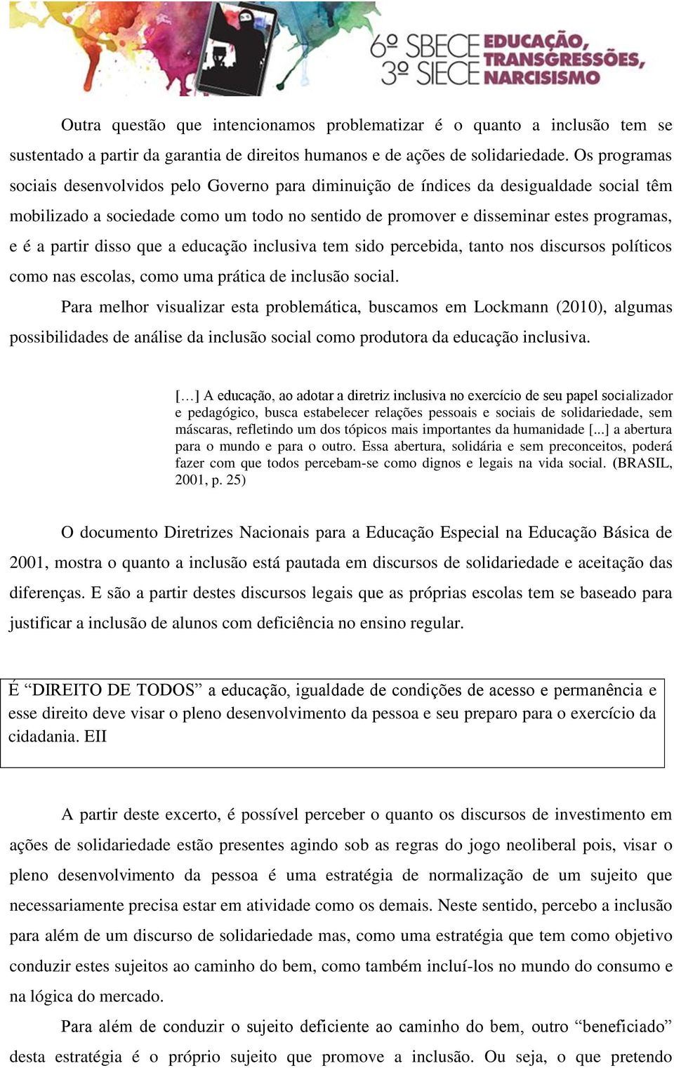 partir disso que a educação inclusiva tem sido percebida, tanto nos discursos políticos como nas escolas, como uma prática de inclusão social.