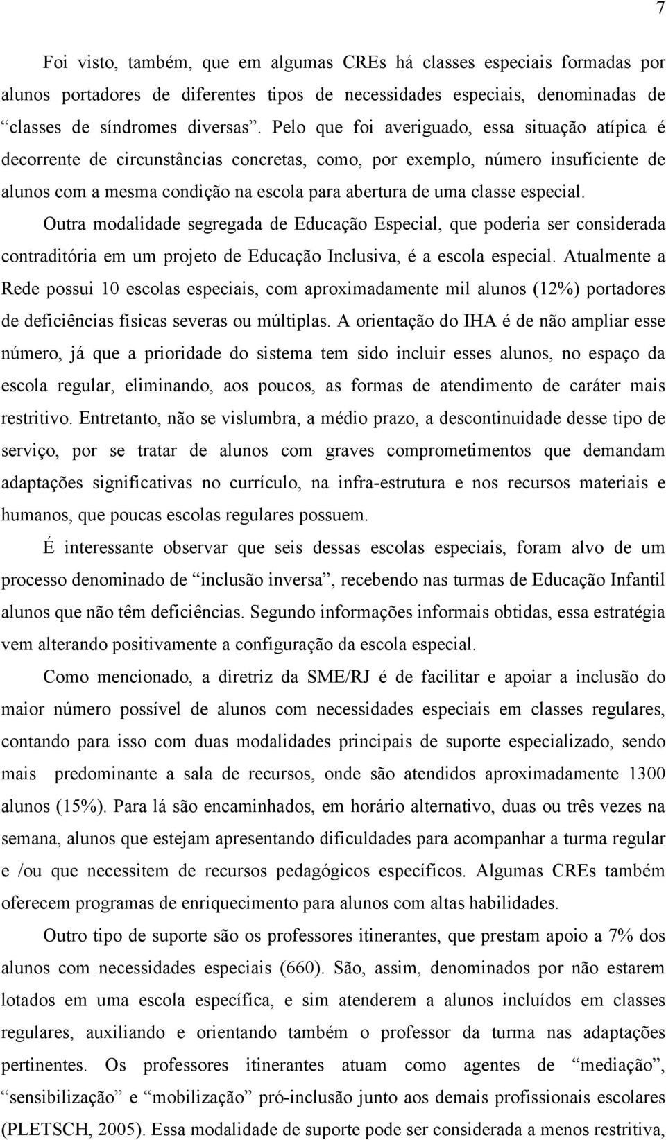 especial. Outra modalidade segregada de Educação Especial, que poderia ser considerada contraditória em um projeto de Educação Inclusiva, é a escola especial.