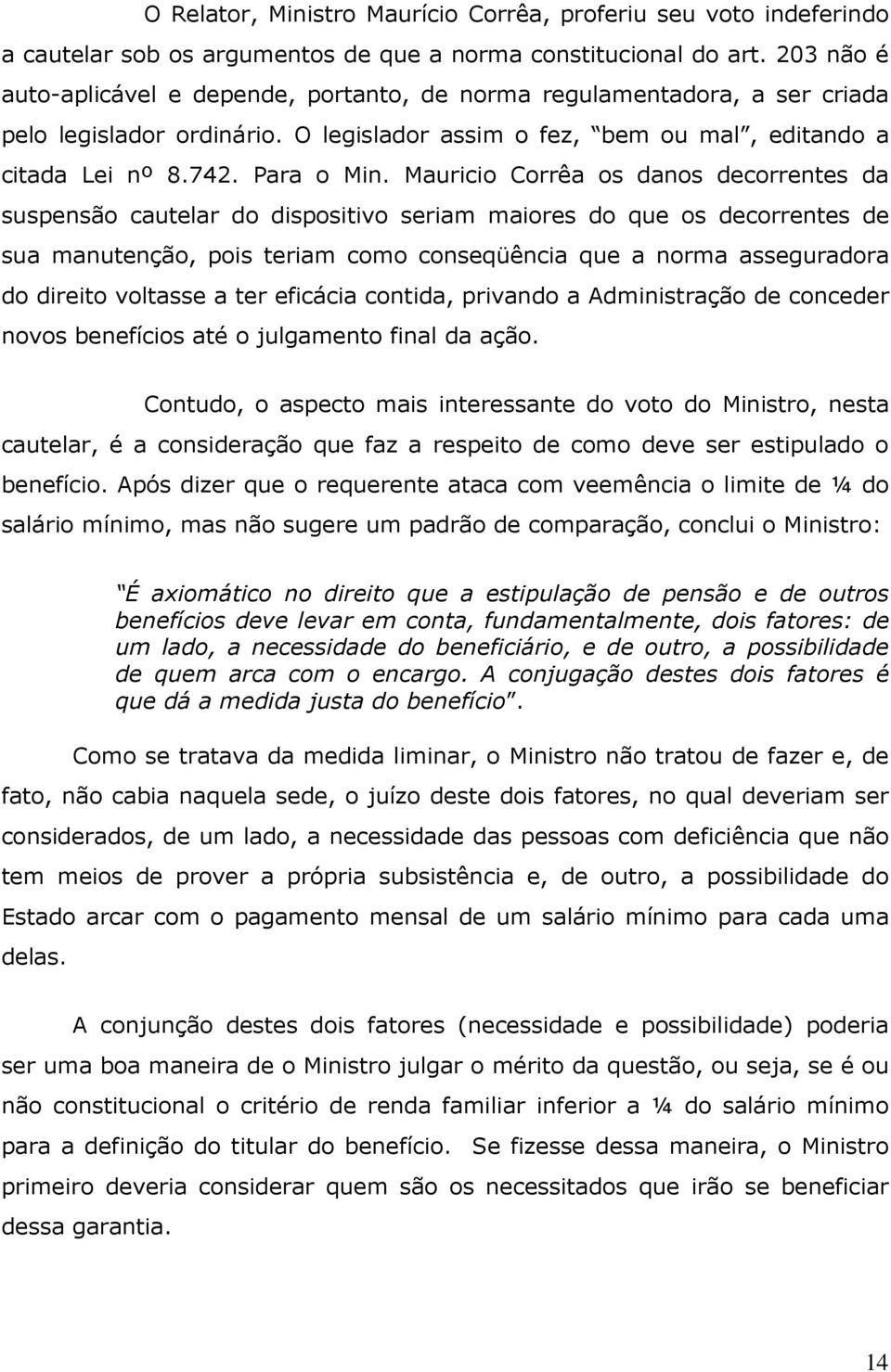 Mauricio Corrêa os danos decorrentes da suspensão cautelar do dispositivo seriam maiores do que os decorrentes de sua manutenção, pois teriam como conseqüência que a norma asseguradora do direito