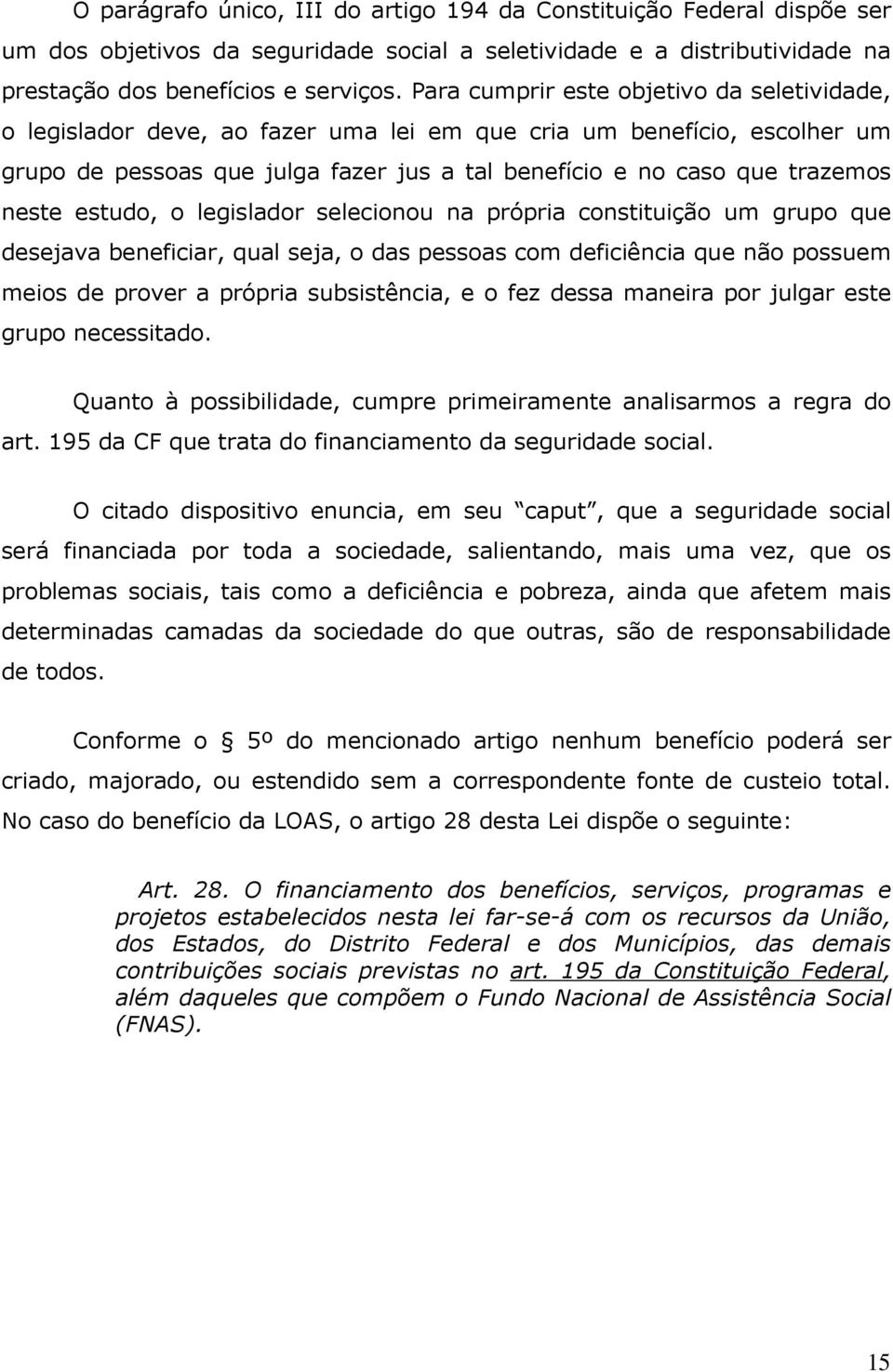 estudo, o legislador selecionou na própria constituição um grupo que desejava beneficiar, qual seja, o das pessoas com deficiência que não possuem meios de prover a própria subsistência, e o fez