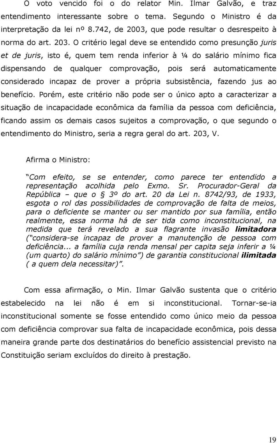 O critério legal deve se entendido como presunção juris et de juris, isto é, quem tem renda inferior à ¼ do salário mínimo fica dispensando de qualquer comprovação, pois será automaticamente