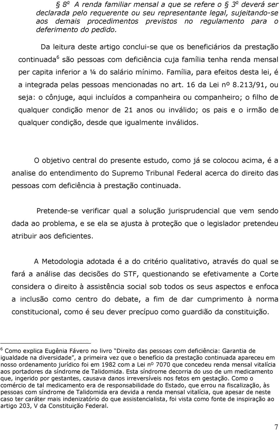 Família, para efeitos desta lei, é a integrada pelas pessoas mencionadas no art. 16 da Lei nº 8.