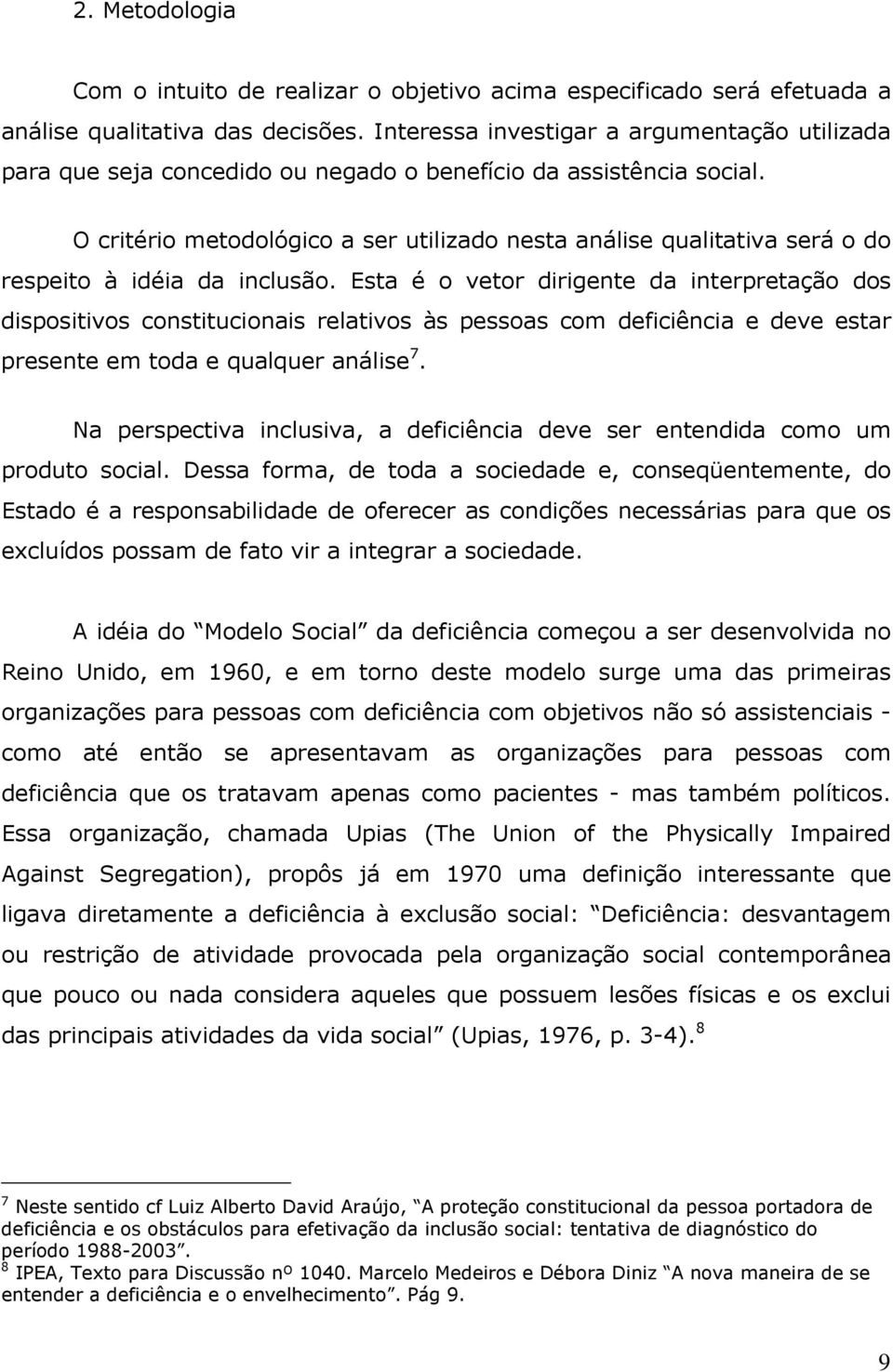 O critério metodológico a ser utilizado nesta análise qualitativa será o do respeito à idéia da inclusão.